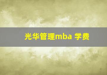 光华管理mba 学费